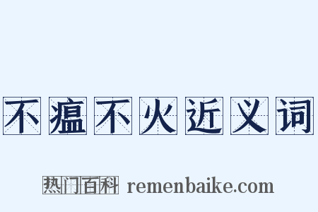 不瘟不火近义词是什么意思的图片